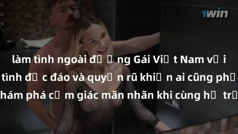 làm tình ngoài đường Gái Việt Nam với phong cách làm tình độc đáo và quyến rũ khiến ai cũng phải trầm trồ. Hãy khám phá cảm giác mãn nhãn khi cùng họ trải nghiệm những khoảnh khắc đầy hứng khởi.
