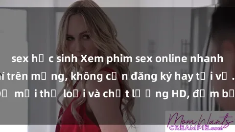 sex học sinh Xem phim sex online nhanh chóng và miễn phí trên mạng, không cần đăng ký hay tải về. Đủ mọi thể loại và chất lượng HD, đảm bảo sẽ làm bạn hài lòng.