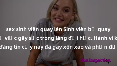 sex sinh viên quay lén Sinh viên bị quay lén khi hẹn hò - Sự việc gây sốc trong làng đại học. Hành vi không đáng tin cậy này đã gây xôn xao và phản đối từ cả cộng đồng sinh viên.