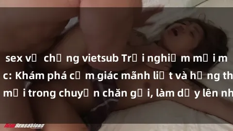 sex vợ chồng vietsub Trải nghiệm mới mẻ với sex trói buộc: Khám phá cảm giác mãnh liệt và hứng thú mới trong chuyện chăn gối, làm dậy lên những giác quan mới lạ.