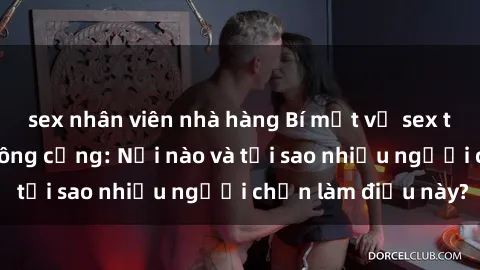 sex nhân viên nhà hàng Bí mật về sex trong nhà vệ sinh công cộng: Nơi nào và tại sao nhiều người chọn làm điều này?