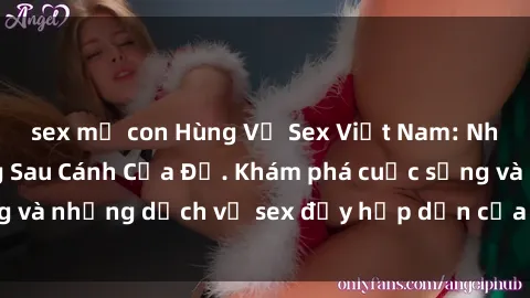 sex mẹ con Hùng Vỹ Sex Việt Nam: Những Bí Mật Đằng Sau Cánh Cửa Đỏ. Khám phá cuộc sống và những dịch vụ sex đầy hấp dẫn của người Việt Nam.