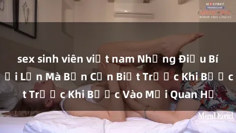 sex sinh viên việt nam Những Điều Bí Mật Về Sex Người Lớn Mà Bạn Cần Biết Trước Khi Bước Vào Mối Quan Hệ