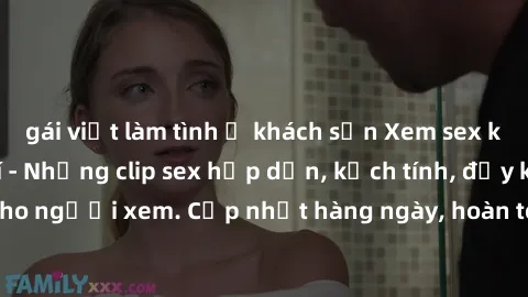 gái việt làm tình ở khách sạn Xem sex không che miễn phí - Những clip sex hấp dẫn, kịch tính, đầy kích thích cho người xem. Cập nhật hàng ngày, hoàn toàn miễn phí, độ phân giải cao.