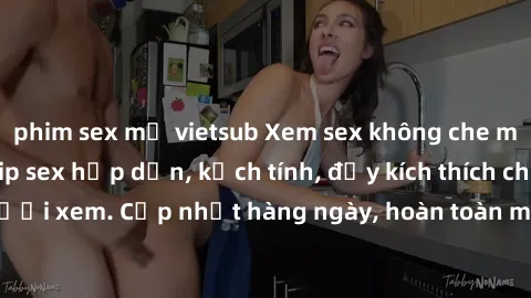 phim sex mỹ vietsub Xem sex không che miễn phí - Những clip sex hấp dẫn, kịch tính, đầy kích thích cho người xem. Cập nhật hàng ngày, hoàn toàn miễn phí, độ phân giải cao.