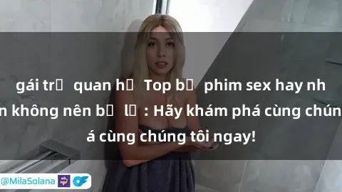gái trẻ quan hệ Top bộ phim sex hay nhất mà bạn không nên bỏ lỡ: Hãy khám phá cùng chúng tôi ngay!