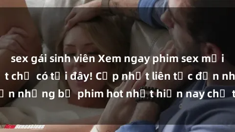 sex gái sinh viên Xem ngay phim sex mới nhất, hấp dẫn nhất chỉ có tại đây! Cập nhật liên tục đến những bộ phim hot nhất hiện nay chỉ trong vài cú click!