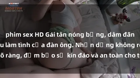 phim sex HD Gái tân nóng bỏng, dâm đãng thỏa mãn nhu cầu làm tình của đàn ông. Nhận dạng không rõ ràng, đảm bảo sự kín đáo và an toàn cho trải nghiệm tuyệt vời.