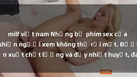 milf việt nam Những bộ phim sex của phụ nữ lớn tuổi khiến người xem không thể rời mắt. Được sản xuất chất lượng và đầy nhiệt huyết, đáng xem và trải nghiệm.