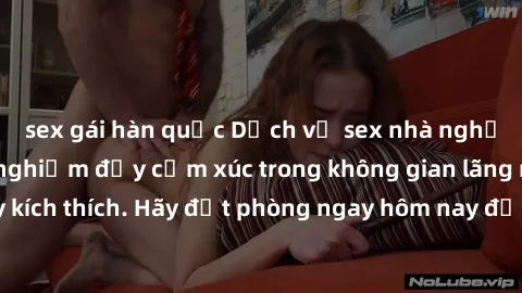 sex gái hàn quốc Dịch vụ sex nhà nghỉ đẳng cấp: Trải nghiệm đầy cảm xúc trong không gian lãng mạn, đầy kích thích. Hãy đặt phòng ngay hôm nay để thỏa mãn khát khao của bạn!
