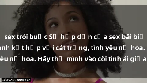 sex trói buộc Sự hấp dẫn của sex bãi biển: Khi sóng biển xanh kết hợp với cát trắng, tình yêu nở hoa. Hãy thả mình vào cõi tình ái giữa sóng biển!
