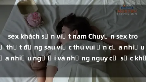 sex khách sạn việt nam Chuyện sex trong nhà vệ sinh: Sự thật đằng sau việc thú vui ẩn của nhiều người và những nguy cơ sức khỏe cần lưu ý
