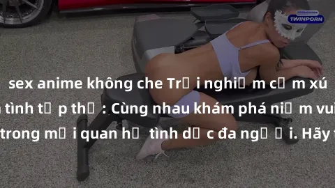 sex anime không che Trải nghiệm cảm xúc mới mẻ với làm tình tập thể: Cùng nhau khám phá niềm vui và sự mãnh liệt trong mối quan hệ tình dục đa người. Hãy thử ngay để biết cảm giác thú vị này!