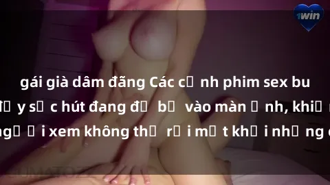 gái già dâm đãng Các cảnh phim sex bukkake hấp dẫn và đầy sức hút đang đổ bộ vào màn ảnh, khiến người xem không thể rời mắt khỏi những cảnh quay đầy kích thích.