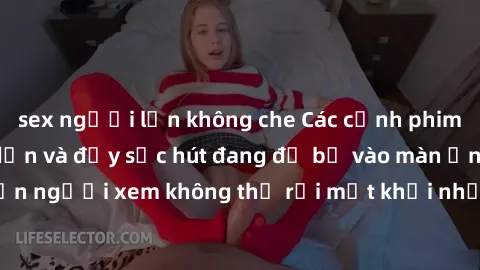 sex người lớn không che Các cảnh phim sex bukkake hấp dẫn và đầy sức hút đang đổ bộ vào màn ảnh, khiến người xem không thể rời mắt khỏi những cảnh quay đầy kích thích.