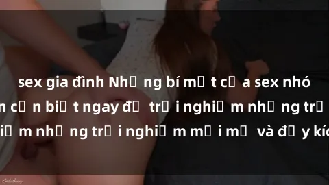 sex gia đình Những bí mật của sex nhóm không che mà bạn cần biết ngay để trải nghiệm những trải nghiệm mới mẻ và đầy kích thích.