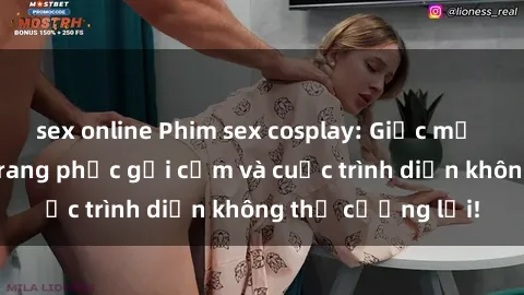 sex online Phim sex cosplay: Giấc mơ  cùng những bộ trang phục gợi cảm và cuộc trình diễn không thể cưỡng lại!
