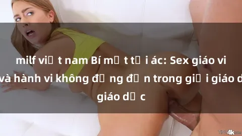 milf việt nam Bí mật tội ác: Sex giáo viên và hành vi không đứng đắn trong giới giáo dục