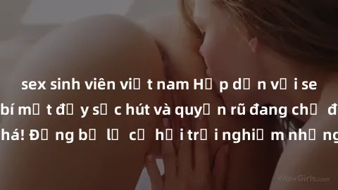 sex sinh viên việt nam Hấp dẫn với sex Mỹ đen: Những bí mật đầy sức hút và quyến rũ đang chờ đợi bạn khám phá! Đừng bỏ lỡ cơ hội trải nghiệm những khoảnh khắc mãnh liệt và đam mê!