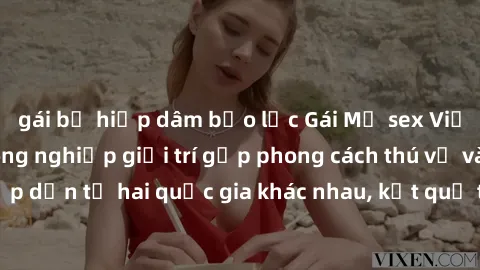 gái bị hiếp dâm bạo lực Gái Mỹ sex Việt Nam: Khi nền công nghiệp giải trí gặp phong cách thú vị và hấp dẫn từ hai quốc gia khác nhau, kết quả thú vị không thể bỏ qua.