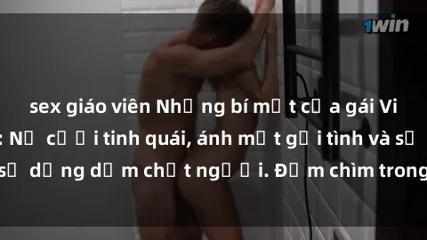 sex giáo viên Những bí mật của gái Việt Nam dâm đãng: Nụ cười tinh quái, ánh mắt gợi tình và sự dụng dẫm chết người. Đắm chìm trong vòng xoay đam mê!