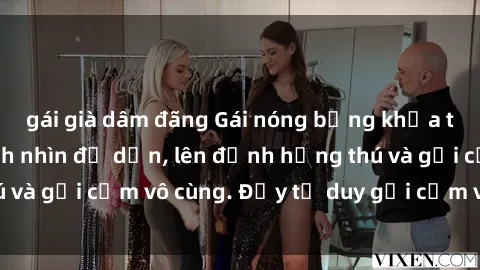 gái già dâm đãng Gái nóng bỏng khỏa thân khiến mọi ánh nhìn đổ dồn, lên đỉnh hứng thú và gợi cảm vô cùng. Đầy tư duy gợi cảm và quyến rũ.