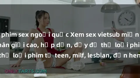 phim sex ngoại quốc Xem sex vietsub miễn phí tại nhà, độ phân giải cao, hấp dẫn, đầy đủ thể loại phim từ teen, milf, lesbian, đến hentai và jav.