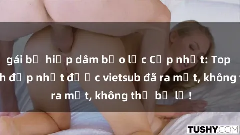gái bị hiếp dâm bạo lực Cập nhật: Top JAV idol xinh đẹp nhất được vietsub đã ra mắt, không thể bỏ lỡ!