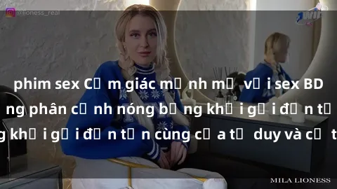 phim sex Cảm giác mạnh mẽ với sex BDSM không che: những phân cảnh nóng bỏng khơi gợi đến tận cùng của tư duy và cơ thể.