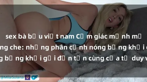 sex bà bầu việt nam Cảm giác mạnh mẽ với sex BDSM không che: những phân cảnh nóng bỏng khơi gợi đến tận cùng của tư duy và cơ thể.