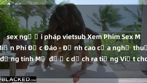 sex người pháp vietsub Xem Phim Sex Mỹ Vietsub Online Miễn Phí Độc Đáo - Đỉnh cao của nghệ thuật đồng tính Mỹ được dịch ra tiếng Việt cho người xem hiểu rõ hơn.