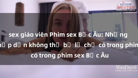 sex giáo viên Phim sex Bắc Âu: Những cảnh nóng hấp dẫn không thể bỏ lỡ chỉ có trong phim sex Bắc Âu