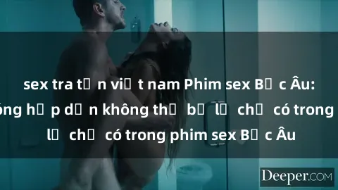 sex tra tấn việt nam Phim sex Bắc Âu: Những cảnh nóng hấp dẫn không thể bỏ lỡ chỉ có trong phim sex Bắc Âu