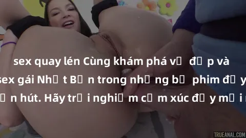 sex quay lén Cùng khám phá vẻ đẹp và sức gợi cảm của sex gái Nhật Bản trong những bộ phim đầy nghệ thuật và cuốn hút. Hãy trải nghiệm cảm xúc đầy mới mẻ và sống động từ những cảnh quay tinh tế và quyế