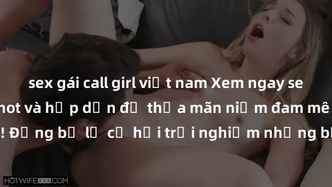 sex gái call girl việt nam Xem ngay sex anime vietsub cực hot và hấp dẫn để thỏa mãn niềm đam mê của bạn! Đừng bỏ lỡ cơ hội trải nghiệm những bộ anime đỉnh cao chỉ có tại đây!