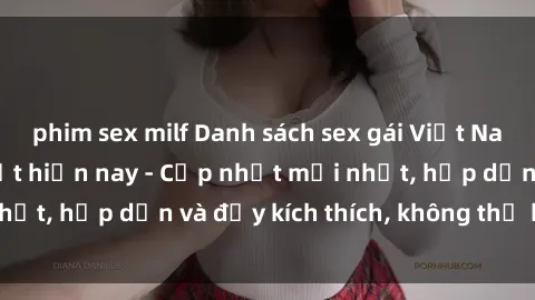 phim sex milf Danh sách sex gái Việt Nam sinh viên hot nhất hiện nay - Cập nhật mới nhất, hấp dẫn và đầy kích thích, không thể bỏ qua!