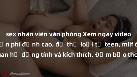 sex nhân viên văn phòng Xem ngay video sex không che miễn phí đỉnh cao, đủ thể loại từ teen, milf đến các cảnh quan hệ đồng tính và kích thích. Đảm bảo thoả mãn mọi khả năng kích thích của bạn!
