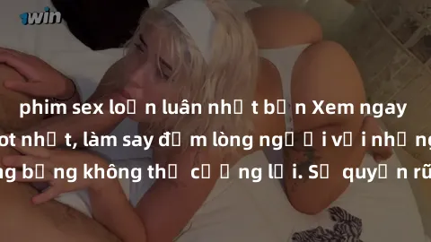 phim sex loạn luân nhật bản Xem ngay bộ phim sex milf hot nhất, làm say đắm lòng người với những cảnh nóng bỏng không thể cưỡng lại. Sự quyến rũ của MILF sẽ khiến bạn mãnh liệt!