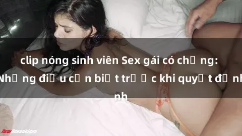 clip nóng sinh viên Sex gái có chồng: Những điều cần biết trước khi quyết định