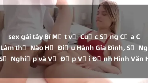 sex gái tây Bí Mật về Cuộc Sống Của Các MILF Việt Nam: Làm thế Nào Họ Điều Hành Gia Đình, Sự Nghiệp và Vẻ Đẹp Với Định Hình Văn Hóa Đương Đại
