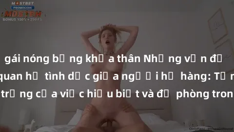 gái nóng bỏng khỏa thân Những vấn đề đáng quan tâm về quan hệ tình dục giữa người họ hàng: Tầm quan trọng của việc hiểu biết và đề phòng trong việc tiếp xúc trong gia đình.