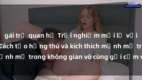 gái trẻ quan hệ Trải nghiệm mới lạ với sex phòng tắm - Cách tạo hứng thú và kích thích mạnh mẽ trong không gian vô cùng gợi cảm và lãng mạn
