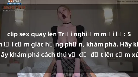 clip sex quay lén Trải nghiệm mới lạ: Sex trong xe hơi đem lại cảm giác hưng phấn, khám phá. Hãy khám phá cách thú vị để đốt lên cảm xúc trong cuộc tình!