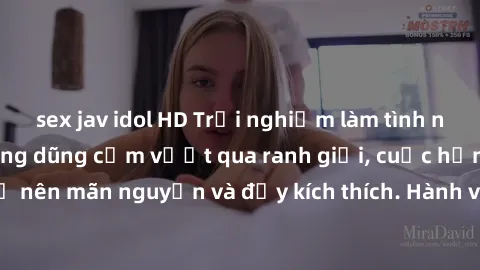 sex jav idol HD Trải nghiệm làm tình ngoài đường: Khi lòng dũng cảm vượt qua ranh giới, cuộc hẹn nơi công cộng trở nên mãn nguyện và đầy kích thích. Hành vi nguy hiểm, nhưng cũng tạo nên cảm giác mới 