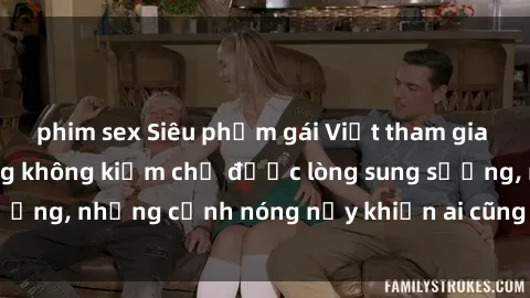 phim sex Siêu phẩm gái Việt tham gia trong buổi gangbang không kiềm chế được lòng sung sướng, những cảnh nóng nảy khiến ai cũng phải mãn nhãn