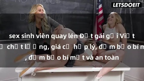 sex sinh viên quay lén Đặt gái gọi Việt Nam: Dịch vụ chất lượng, giá cả hợp lý, đảm bảo bí mật và an toàn