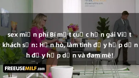 sex miễn phí Bí mật cuộc hẹn gái Việt lần đầu ở khách sạn: Hẹn hò, làm tình đầy hấp dẫn và đam mê!