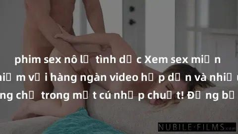 phim sex nô lệ tình dục Xem sex miễn phí: Cùng trải nghiệm với hàng ngàn video hấp dẫn và nhiều thể loại đa dạng chỉ trong một cú nhấp chuột! Đừng bỏ lỡ cơ hội thưởng thức tuyệt vời này ngay hôm nay!