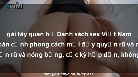 gái tây quan hệ Danh sách sex Việt Nam không che - Ảnh toàn cảnh phong cách mới đầy quyến rũ và nóng bỏng, cực kỳ hấp dẫn, không thể bỏ qua!