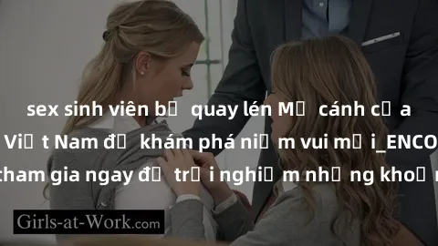 sex sinh viên bị quay lén Mở cánh cửa thế giới sex MILF Việt Nam để khám phá niềm vui mới_ENCODE_. Hãy tham gia ngay để trải nghiệm những khoảnh khắc đầy kích thích và đam mê.